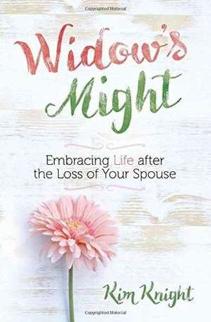 Widow's Might: Finding Peace and Purpose After the Loss of Your Spouse de KIM KNIGHT