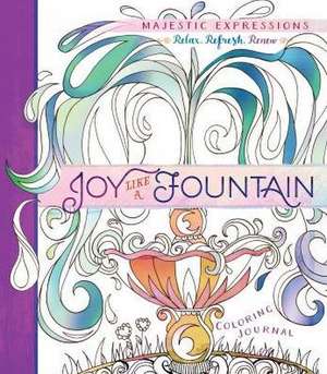 Joy Like a Fountain: Coloring Journal de Majestic Expressions