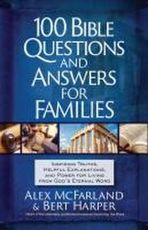 100 Bible Questions and Answers for Families: Inspiring Truths, Helpful Explanations, and Power for Living from God's Eternal Word de Alex Mcfarland