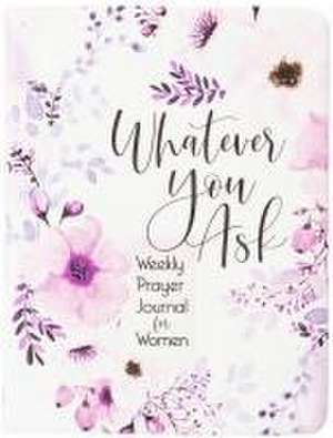 Whatever You Ask: Weekly Prayer Journal for Women de Belle City Gifts