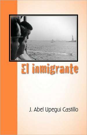 El Inmigrante de Upegui Castillo, J. Abel