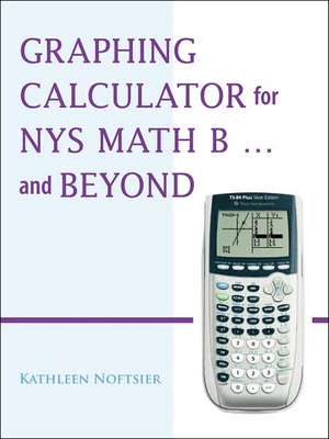 Graphing Calculator for Nys Math B... and Beyond de Kathleen Noftsier