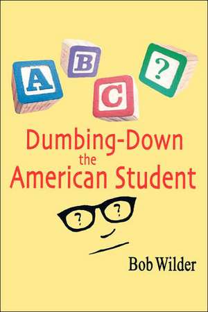 Dumbing-Down the American Student de Bob Wilder