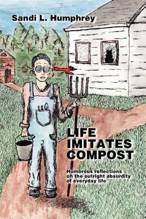 Life Imitates Compost de Sandi L. Humphrey