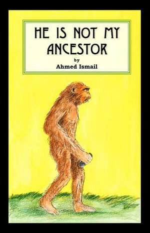 He Is Not My Ancestor de Ahmed Ismail