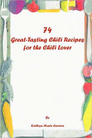 74 Great-Tasting Chili Recipes de Kathryn Marie Carriere