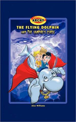 Archy the Flying Dolphin and the Vampire's Curse de Alan Williams