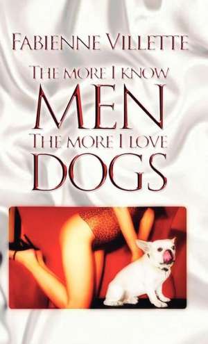 The More I Know Men, the More I Love Dogs de Fabienne Villette