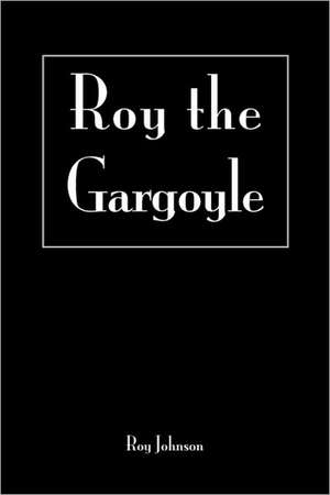 Roy the Gargoyle de Roy Johnson