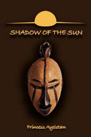 Shadow of the Sun de Princess Ayelotan