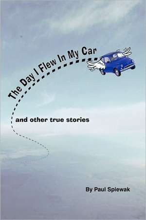 The Day I Flew in My Car & Other Stories de Spiewak Paul Spiewak