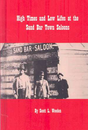 High Times and Low Lifes at the Sand Bar Town Saloons de Scott L. Weeden