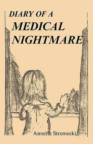 Diary of a Medical Nightmare de Annette Stremecki