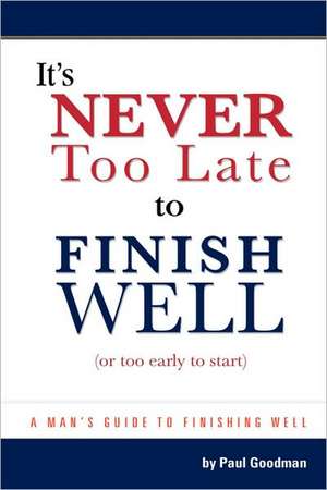 It's Never Too Late to Finish Well de Paul L. Goodman