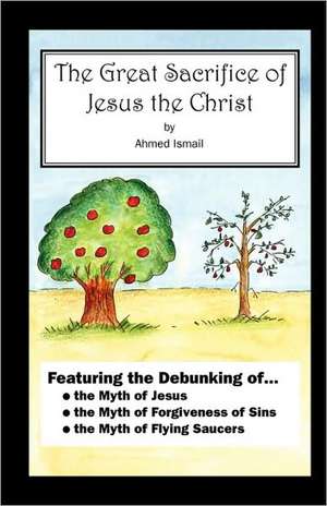 The Great Sacrifice of Jesus the Christ de Ahmed Ismail