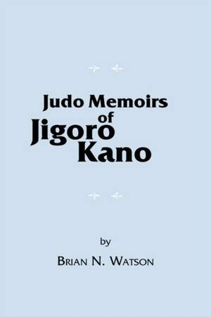 Judo Memoirs of Jigoro Kano de Brian N. Watson