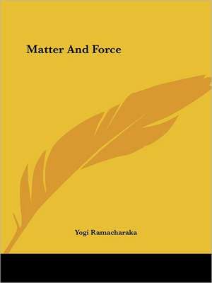 Matter And Force de Ramacharaka Yogi