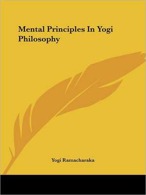 Mental Principles In Yogi Philosophy de Ramacharaka Yogi