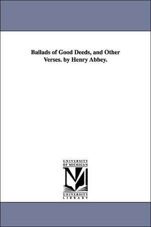 Ballads of Good Deeds, and Other Verses. by Henry Abbey. de Henry Abbey