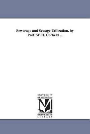 Sewerage and Sewage Utilization. by Prof. W. H. Corfield ... de William Henry Corfield