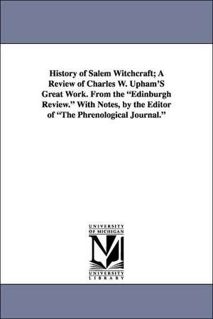 History of Salem Witchcraft; A Review of Charles W. Upham's Great Work. from the Edinburgh Review. with Notes, by the Editor of the Phrenological Jour de Samuel Roberts Wells