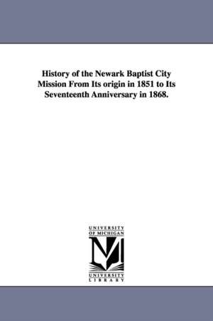 History of the Newark Baptist City Mission From Its origin in 1851 to Its Seventeenth Anniversary in 1868. de Edgar Mortimer Levy