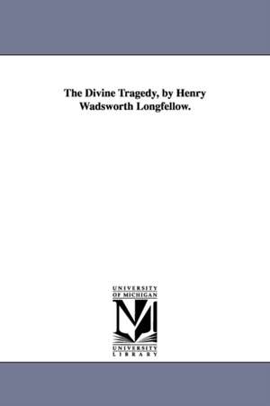 The Divine Tragedy, by Henry Wadsworth Longfellow. de Henry Wadsworth Longfellow