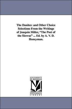 The Danites: And Other Choice Selections from the Writings of Joaquin Miller, the Poet of the Sierras ... Ed. by A. V. D. Honeyman. de Joaquin Miller