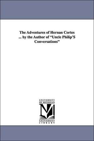 The Adventures of Hernan Cortes ... by the Author of Uncle Philip's Conversations de Francis Lister Hawks