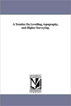 A Treatise On Levelling, topography, and Higher Surveying. de W. M. (William Mitchell) Gillespie