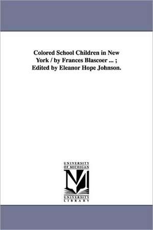 Colored School Children in New York / by Frances Blascoer ... ; Edited by Eleanor Hope Johnson. de Frances. Blascoer