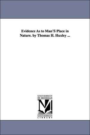 Evidence As to Man'S Place in Nature. by Thomas H. Huxley ... de Thomas Henry Huxley