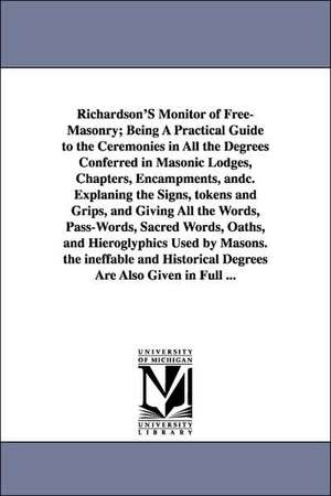 Richardson's Monitor of Free-Masonry; Being a Practical Guide to the Ceremonies in All the Degrees Conferred in Masonic Lodges, Chapters, Encampments, de Jabez Richardson