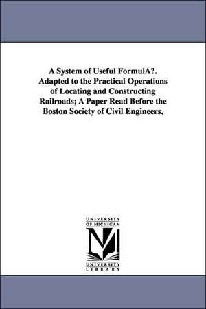 A System of Useful Formulau. Adapted to the Practical Operations of Locating and Constructing Railroads; A Paper Read Before the Boston Society of C de Simeon. Borden