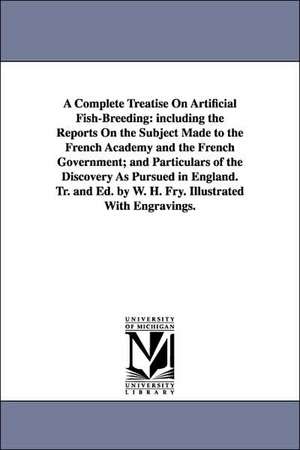 A Complete Treatise On Artificial Fish-Breeding: including the Reports On the Subject Made to the French Academy and the French Government; and Particulars of the Discovery As Pursued in England. Tr. and Ed. by W. H. Fry. Illustrated With Engravings. de WILLIAM HENRY FRY