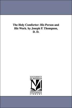 The Holy Comforter: His Person and His Work. by Joseph P. Thompson, D. D. de Joseph Parrish Thompson