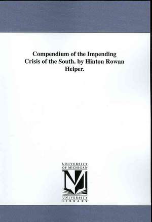 Compendium of the Impending Crisis of the South. by Hinton Rowan Helper. de Hinton Rowan Helper