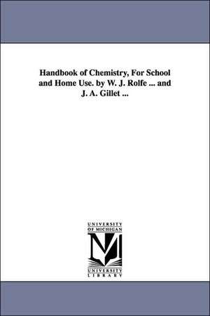 Handbook of Chemistry, for School and Home Use. by W. J. Rolfe ... and J. A. Gillet ... de William James Rolfe