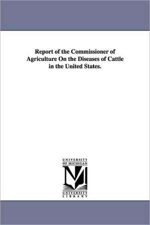 Report of the Commissioner of Agriculture on the Diseases of Cattle in the United States. de State United States Dept of Agriculture