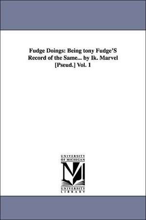 Fudge Doings: Being tony Fudge'S Record of the Same... by Ik. Marvel [Pseud.] Vol. 1 de Donald Grant Mitchell