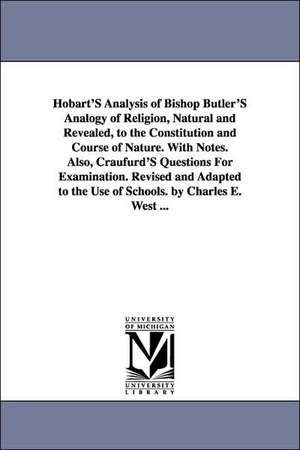 Hobart's Analysis of Bishop Butler's Analogy of Religion, Natural and Revealed, to the Constitution and Course of Nature. with Notes. Also, Craufurd's de Joseph Butler