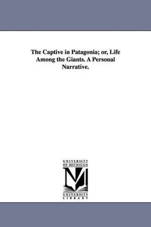 The Captive in Patagonia; or, Life Among the Giants. A Personal Narrative. de Benjamin Franklin Bourne