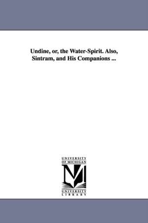 Undine, Or, the Water-spirit: Also, Sintram, and His Companions de Friedrich Heinrich Karl Freiherr de La Motte-Fouqué