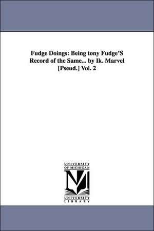 Fudge Doings: Being tony Fudge'S Record of the Same... by Ik. Marvel [Pseud.] Vol. 2 de Donald Grant Mitchell