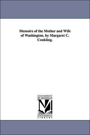 Memoirs of the Mother and Wife of Washington. by Margaret C. Conkling. de Margaret Cockburn "Mrs. Alber Conkling