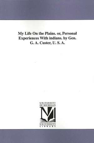 My Life on the Plains. Or, Personal Experiences with Indians. by Gen. G. A. Custer, U. S. A. de George Armstrong Custer