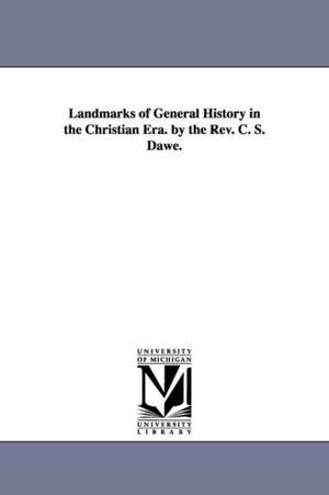 Landmarks of General History in the Christian Era. by the Rev. C. S. Dawe. de Charles Joseph Sherwill Dawe