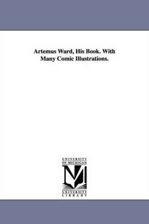 Artemus Ward, His Book. With Many Comic Illustrations. de Artemus Ward