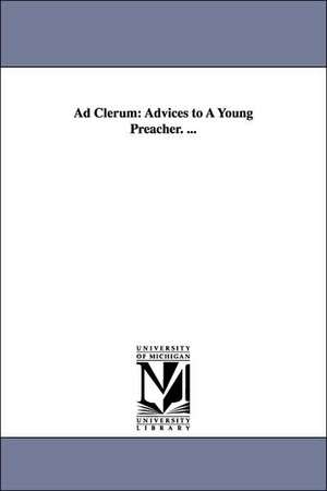 Ad Clerum: Advices to A Young Preacher. ... de Joseph Parker