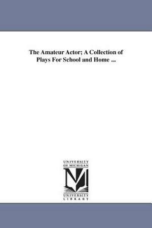 The Amateur Actor: A Collection of Plays for School and Home de William Henry Venable